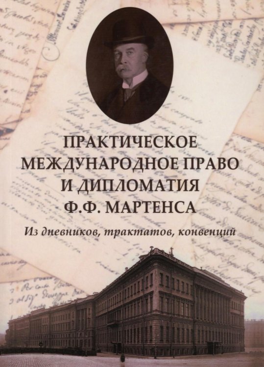 Практическое международное право и дипломатия Ф.Ф. Мартенса. Из дневников, трактатов, конвенций Практическое международное право и дипломатия Ф.Ф. Мартенса. Из дневников, трактатов, конвенций