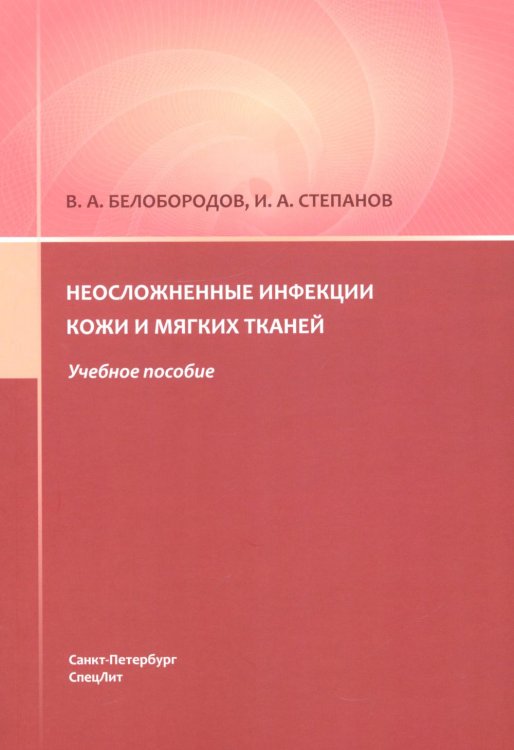 Обложка книги «Неосложненные инфекции кожи и мягких тканей: учебное пособие» — Белобородов Владимир Анатольевич;Степанов Иван Андреевич, ISBN 9785299013375