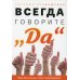 Всегда говорите "Да". Вам дана жизнь. Что с ней делать? Всегда говорите "Да". Вам дана жизнь. Что с ней делать?