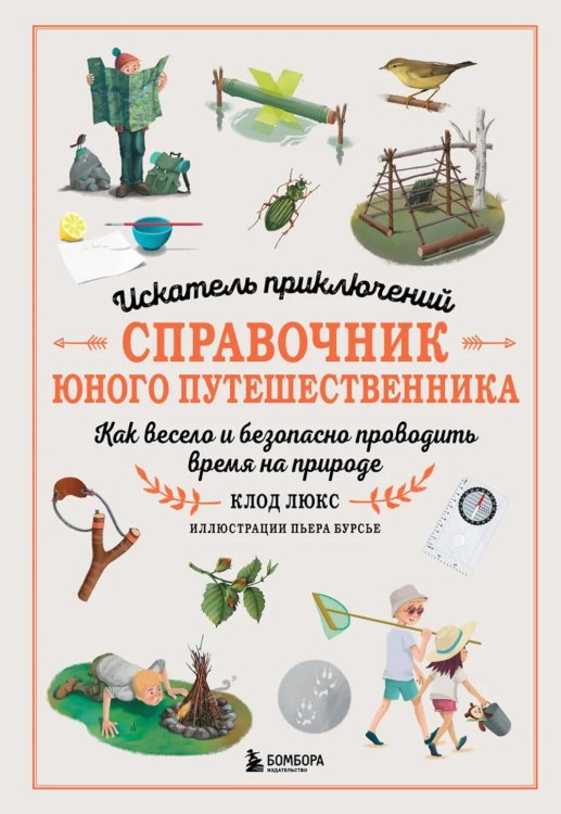 Искатель приключений. Справочник юного путешественника: как весело и безопасно проводить время на природе