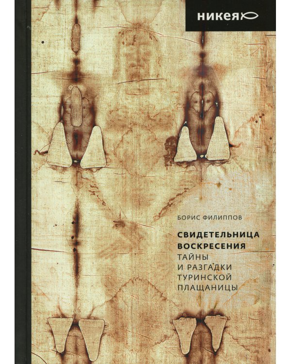 Свидетельница Воскресения. Тайны и разгадки Туринской Плащаницы