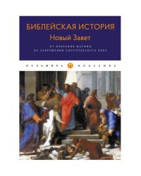 Библейская История. Новый Завет. От избрания Матфия до завершения апостольского века