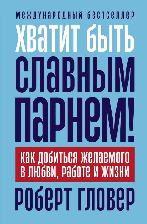Хватит быть славным парнем! Как добиться желаемого в любви, работе и жизни. (пер.)