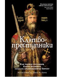 Клятвопреступники. Как распря потомков Карла Великого создала средневековую Европу