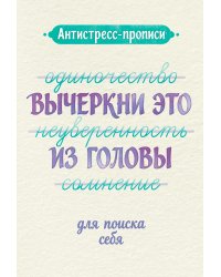 Антистресс-прописи: вычеркни это из головы: для поиска себя