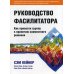 Руководство фасилитатора: как привести группу к принятию совместного решения Руководство фасилитатора: как привести группу к принятию совместного решения