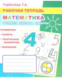 Математика. Учимся писать цифры: Рабочая тетрадь
