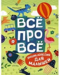 Все про все. Энциклопедия для малышей