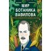Мир ботаника Вавилова: Человек, который мечтал накормить весь мир