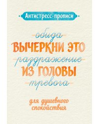 Антистресс-прописи: вычеркни это из головы: для душевного спокойствия