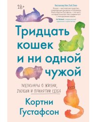 Тридцать кошек и ни одной чужой. Мемуары о жизни, любви и принятии себя