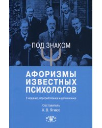 Под знаком "Пси": Афоризмы известных психологов. 2-е изд., перераб. и доп