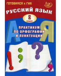Русский язык. 8 класс. Практикум по орфографии и пунктуации. Готовимся к ГИА: Учебное пособие