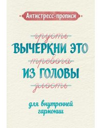 Антистресс-прописи: вычеркни это из головы: для внутренней гармонии