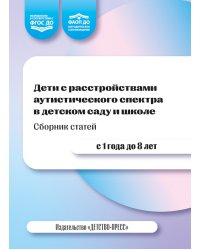 Дети с расстройствами аутистического спектра в детском саду и школе. Сборник статей. 1-8 лет. ФАОП ДО.ФГОС ДО. 2-е изд., доп