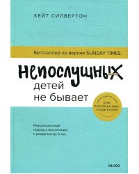 Непослушных детей не бывает. Революционный подход к воспитанию с рождения до 5 лет