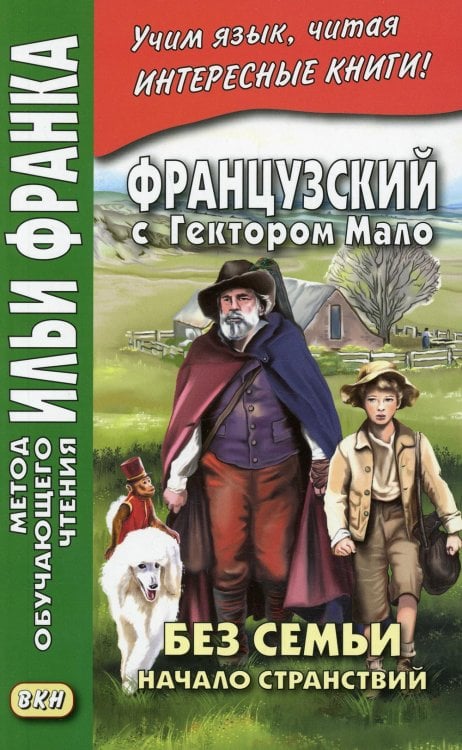 Обложка книги «Французский с Гектором Мало. Без семьи. Кн. 1. Начало странствий = Hector Malot. Sans famille» — None, ISBN 9785787319323
