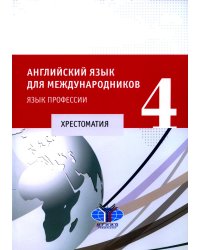 Английский язык для международников - 4. Язык профессии: хрестоматия