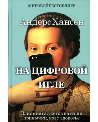 На цифровой игле. Влияние гаджетов на наши привычки, мозг, здоровье