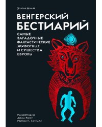 Венгерский бестиарий. Самые загадочные фантастические животные и существа Европы