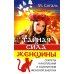 Тайная сила женщины. Секреты накопления и сохранения женской энергии Тайная сила женщины. Секреты накопления и сохранения женской энергии