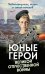 Юные герои Великой Отечественной войны. Подпольщики, юнги и сыны полков