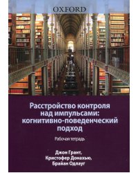 Расстройство контроля над импульсами: когнитивно-поведенческий подход. Рабочая тетрадь
