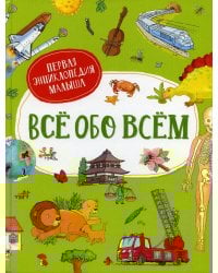 Все обо всем. Первая энциклопедия малыша