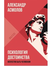 Психология достоинства: Искусство быть человеком. (обл.)