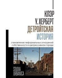 Детройтская история: Становление неформальных отношений собственности в депрессивном городе