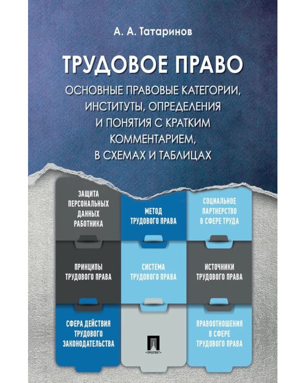 Трудовое право: основные правовые категории, институты, определения и понятия с кратким комментарием в схемах и таблицах: Учебное пособие