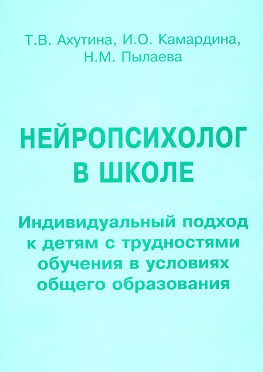 Нейропсихолог в школе. Пособие для педагогов, школьных психологов и родителей. Индивид. подход к детям с трудностями обучения в условиях общего образ Нейропсихолог в школе. Пособие для педагогов, школьных психологов и родителей. Индивид. подход к детям с трудностями обучения в условиях общего образ