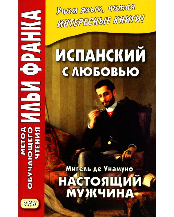 Испанский с любовью. Мигель де Унамуно. Настоящий мужчина = Miguel de Unamuno. Nada menos gue todo un hombre