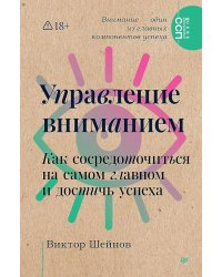 Управление вниманием. Как сосредоточиться на самом главном и достичь успеха