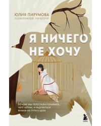 Я ничего не хочу: почему мы перестали понимать, чего хотим, и радоваться жизни на пути к цели
