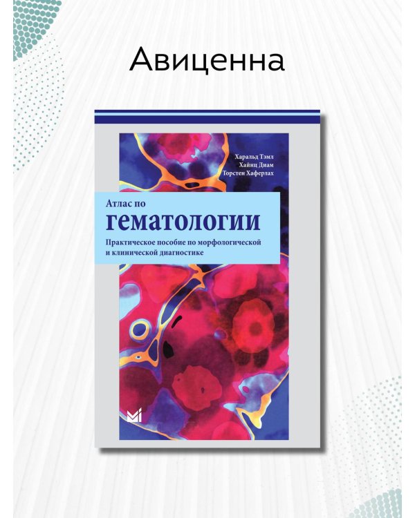 Атлас по гематологии. Практическое пособие по морфологической и клинической диагностике