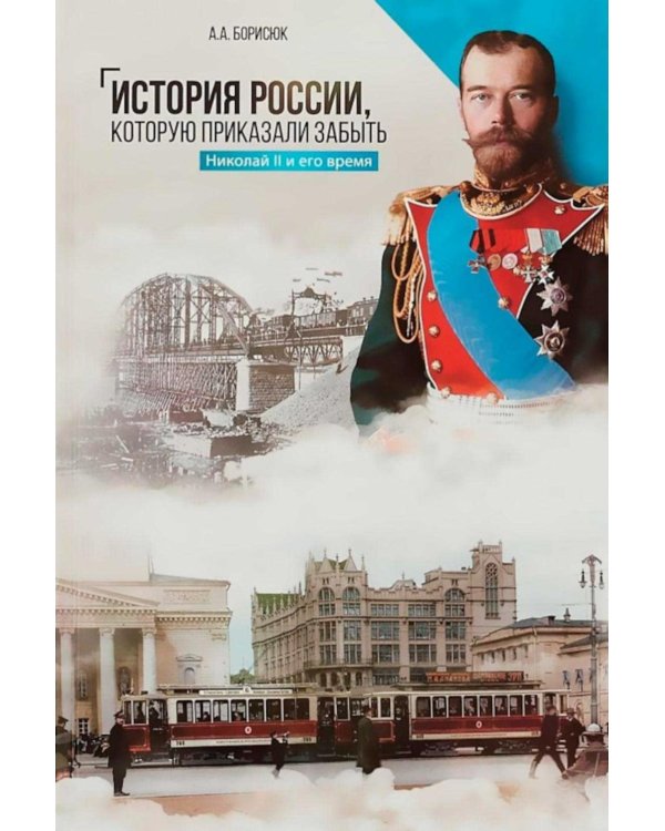 История России, которую приказали забыть. Николай II и его время. 6-е изд