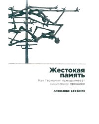 Жестокая память: Как Германия преодолевает нацистcкое прошлое