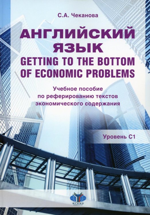 Английский язык. Getting to the bottom of economic problems: Учебное пособие по реферированию текстов экономического содержания: уровень С1 Английский язык. Getting to the bottom of economic problems: Учебное пособие по реферированию текстов экономического содержания: уровень С1