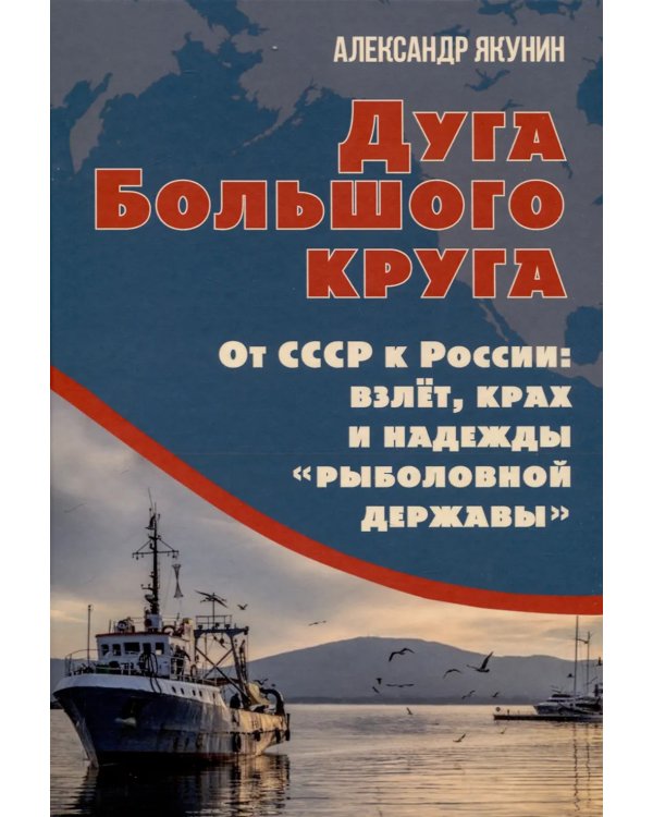 Дуга Большого круга. От СССР к России: взлет, крах и надежды «рыболовной державы»