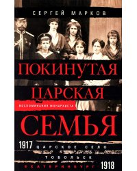 Покинутая царская семья. Царское Село - Тобольск - Екатеринбург. 1917-1918