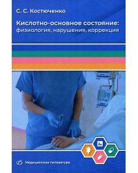 Кислотно-основное состояние: физиология, нарушения, коррекция. Руководство для врачей и студентов