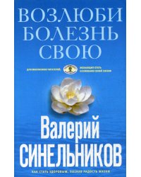 Возлюби болезнь свою. Как стать здоровым, познав радость жизни. (голубая)
