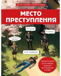Место преступления: увлекательные детективные задачки для развития логики