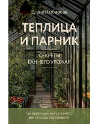 Теплица и парник. Секреты раннего урожая