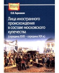 Лица иностранного происхождения в составе московского купечества (середина XVIII - середина XIX в.)