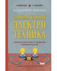 Занимательная электротехника: опыты и простые устройства своими руками