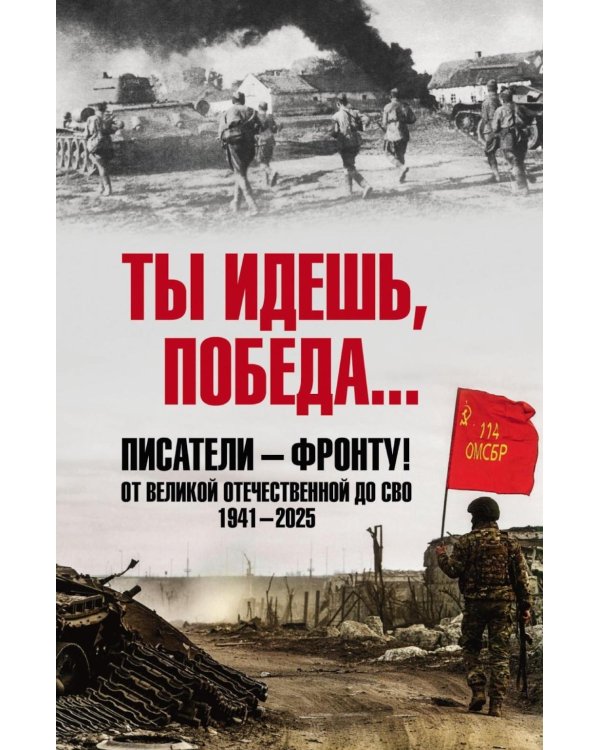 Ты идешь, Победа... Писатели - фронту! От Великой Отечественной до СВО. 1941-2025