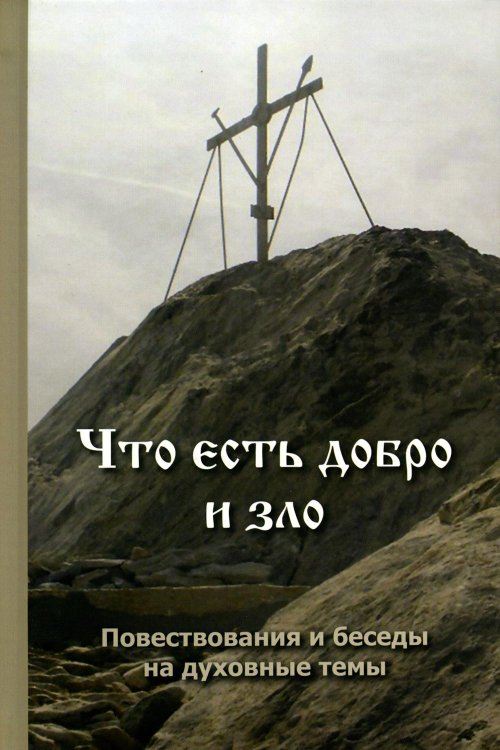 Что есть добро и зло: повествования и беседы на духовные темы Что есть добро и зло: повествования и беседы на духовные темы