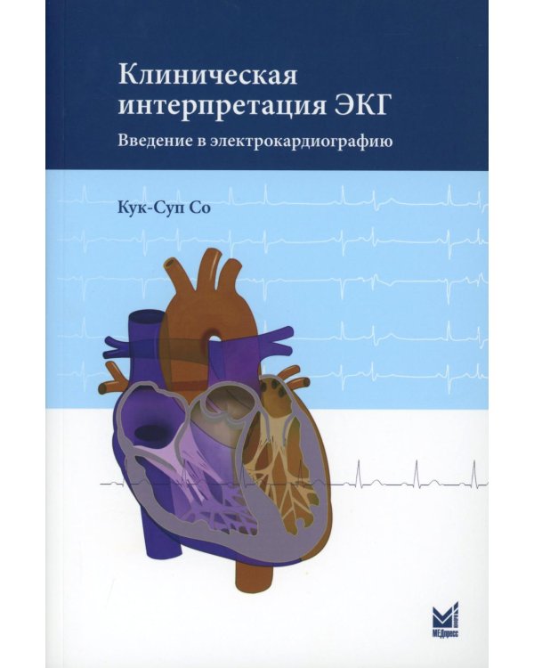 Клиническая интерпретация ЭКГ. Введение в электрокардиографию. 3-е изд